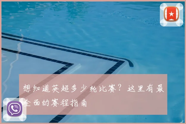 想知道英超多少轮比赛？这里有最全面的赛程指南