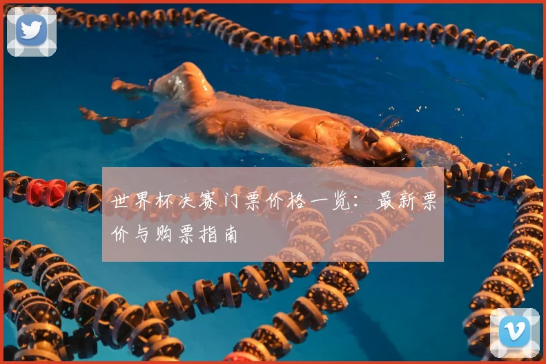 世界杯决赛门票价格一览：最新票价与购票指南